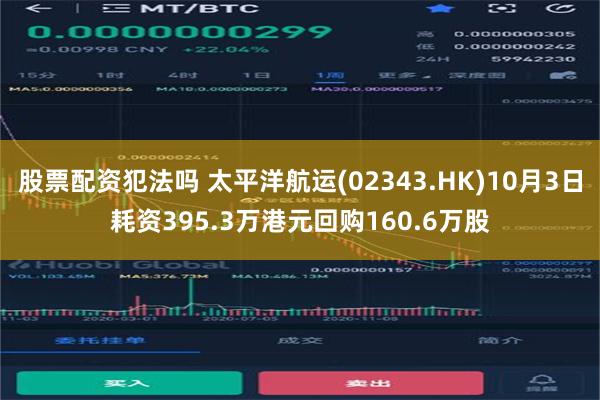 股票配资犯法吗 太平洋航运(02343.HK)10月3日耗资395.3万港元回购160.6万股