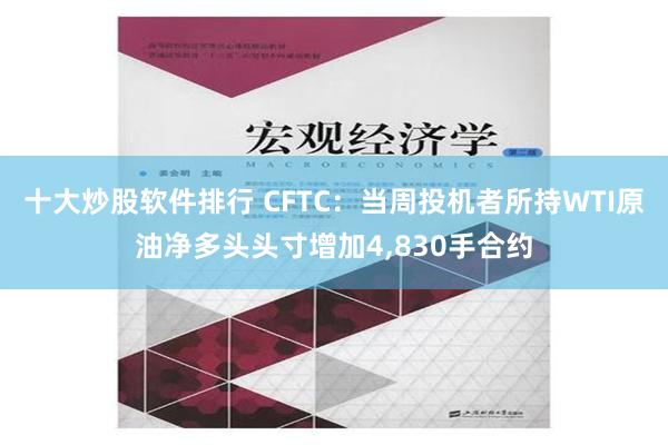 十大炒股软件排行 CFTC：当周投机者所持WTI原油净多头头寸增加4,830手合约